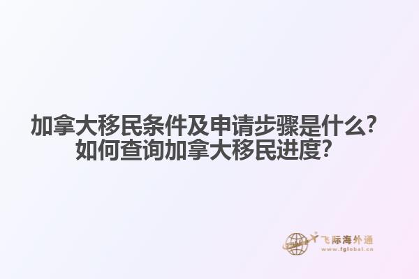加拿大移民條件及申請步驟是什么？如何查詢加拿大移民進度？