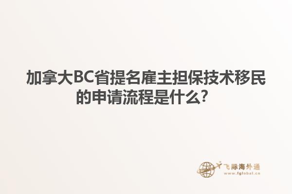 加拿大BC省提名雇主擔(dān)保技術(shù)移民的申請流程是什么？