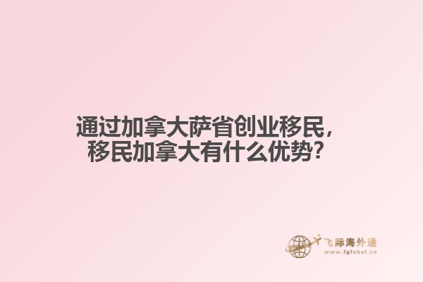 通過(guò)加拿大薩省創(chuàng)業(yè)移民，移民加拿大有什么優(yōu)勢(shì)？