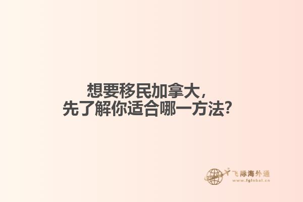 想要移民加拿大，先了解你適合哪一方法？