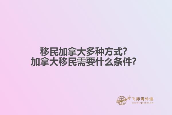 移民加拿大多種方式？加拿大移民需要什么條件？