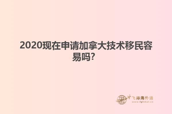 2020現(xiàn)在申請加拿大技術(shù)移民容易嗎？