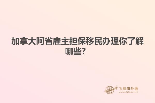 加拿大阿省雇主擔(dān)保移民辦理你了解哪些？