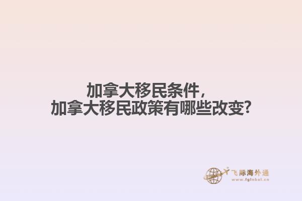 加拿大移民條件，加拿大移民政策有哪些改變?