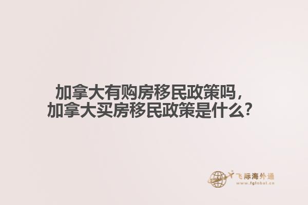 加拿大有購(gòu)房移民政策嗎，加拿大買房移民政策是什么？