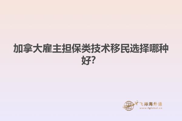 加拿大雇主擔保類技術(shù)移民選擇哪種好？