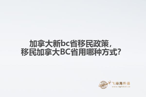 加拿大新bc省移民政策，移民加拿大BC省用哪種方式？