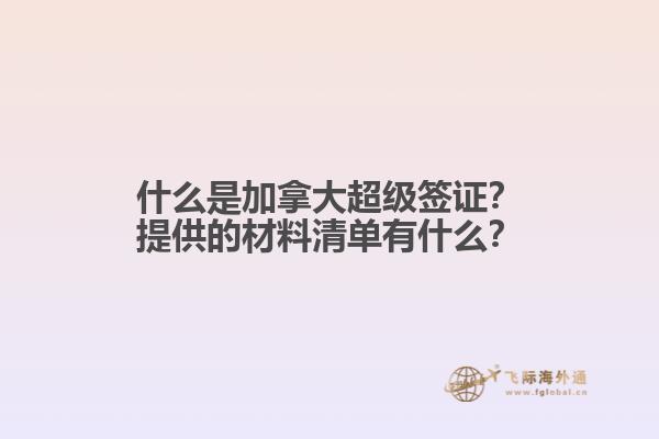 什么是加拿大超級簽證？提供的材料清單有什么？