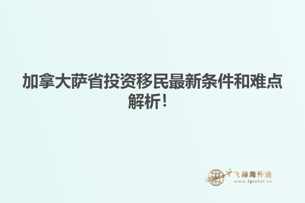 加拿大薩省投資移民最新條件和難點解析！