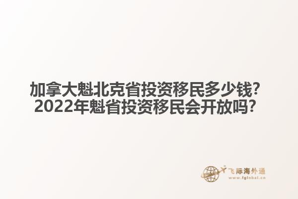 加拿大魁北克省投資移民多少錢？2022年魁省投資移民會開放嗎？