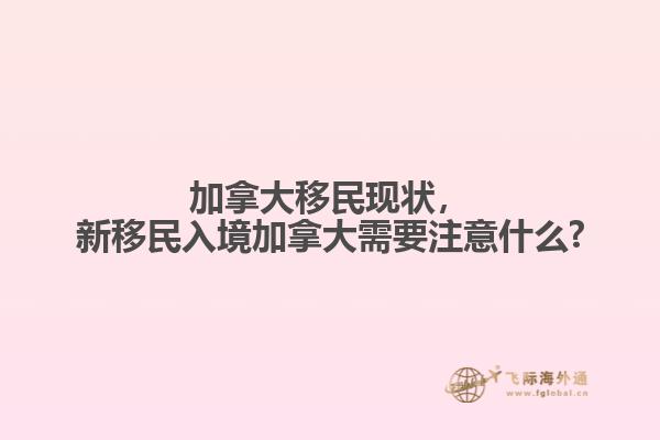 加拿大移民現(xiàn)狀，新移民入境加拿大需要注意什么?