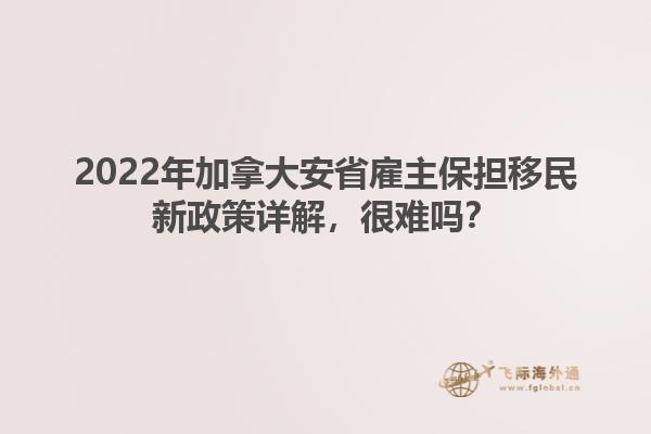 2022年加拿大安省雇主保擔(dān)移民新政策詳解，很難嗎？