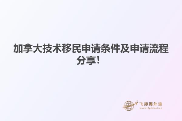 加拿大技術(shù)移民申請條件及申請流程分享！