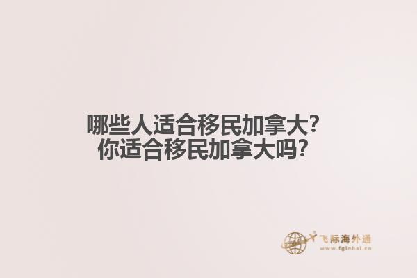 哪些人適合移民加拿大？你適合移民加拿大嗎？