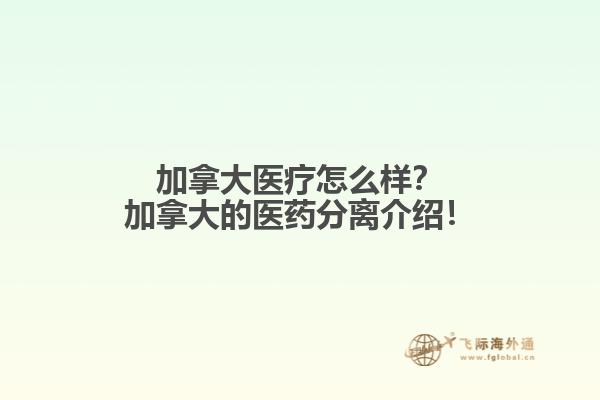 加拿大醫(yī)療怎么樣？加拿大的醫(yī)藥分離介紹！