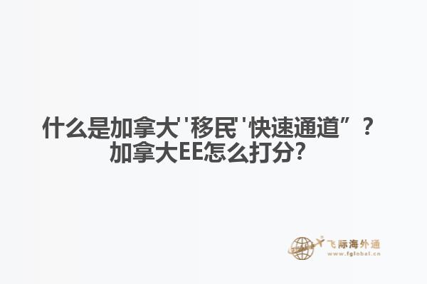 什么是加拿大"移民"快速通道”？加拿大EE怎么打分？