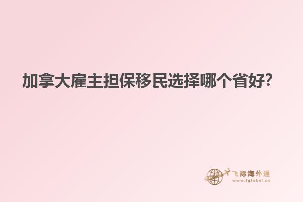 加拿大雇主擔(dān)保移民選擇哪個省好？