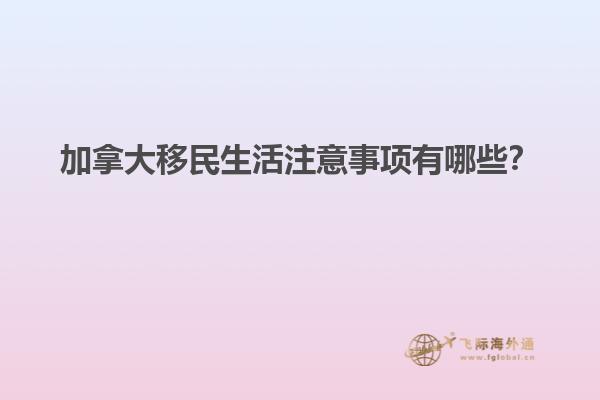 加拿大移民生活注意事項有哪些？