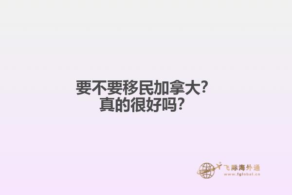 要不要移民加拿大？真的很好嗎？