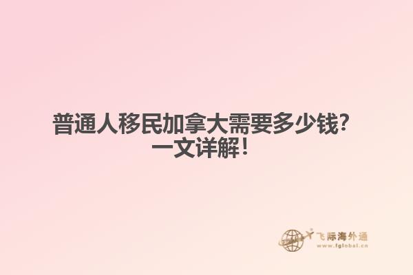 普通人移民加拿大需要多少錢？一文詳解！