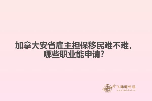 加拿大安省雇主擔保移民難不難，哪些職業(yè)能申請？1.jpg