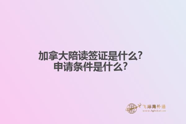 加拿大陪讀簽證是什么？申請條件是什么？