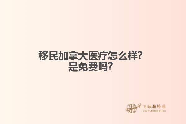 移民加拿大醫(yī)療怎么樣？是免費(fèi)嗎？