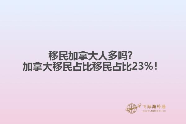 移民加拿大人多嗎？加拿大移民占比移民占比23%！