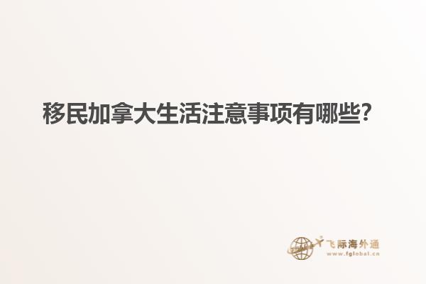 移民加拿大生活注意事項有哪些？