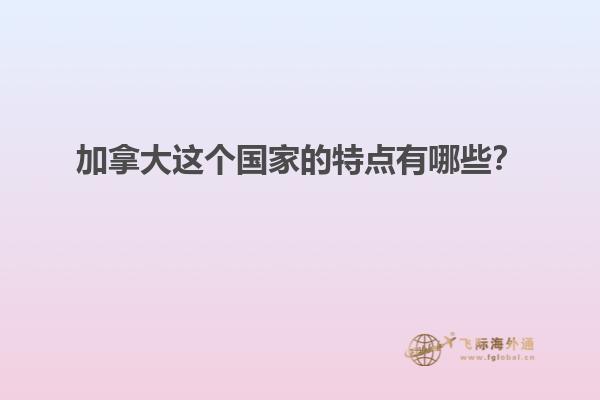 加拿大這個國家的特點有哪些？