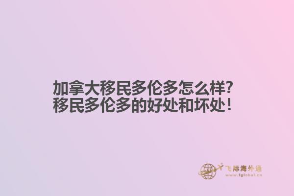 加拿大移民多倫多怎么樣？移民多倫多的好處和壞處！