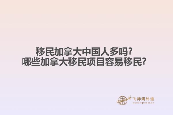 移民加拿大中國(guó)人多嗎？哪些加拿大移民項(xiàng)目容易移民？1.jpg