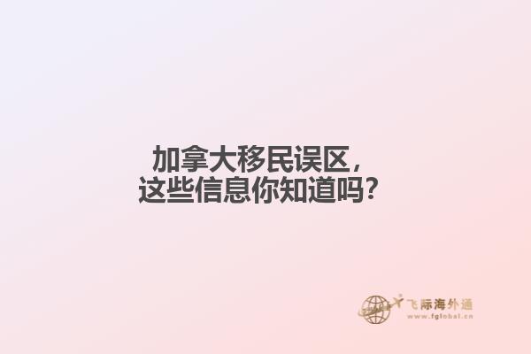 加拿大移民誤區(qū)，這些信息你知道嗎？1.jpg