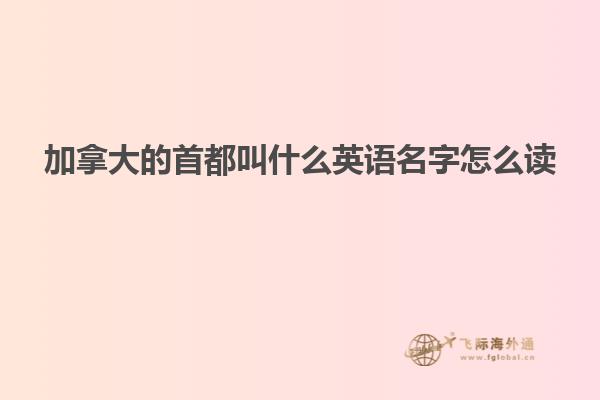 加拿大的首都叫什么英語(yǔ)名字怎么讀