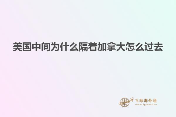 美國(guó)中間為什么隔著加拿大怎么過去