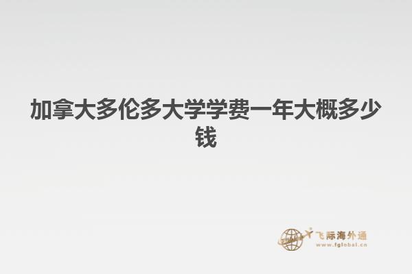 加拿大多倫多大學(xué)學(xué)費(fèi)一年大概多少錢