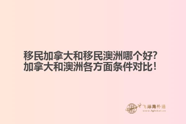 移民加拿大和移民澳洲哪個(gè)好？加拿大和澳洲各方面條件對(duì)比！