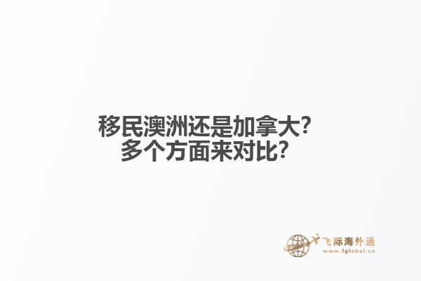 移民澳洲還是加拿大？多個(gè)方面來(lái)對(duì)比？