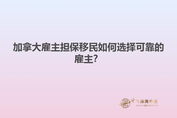 加拿大雇主擔(dān)保移民如何選擇可靠的雇主？