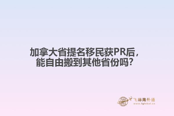 加拿大省提名移民獲PR后，能自由搬到其他省份嗎？