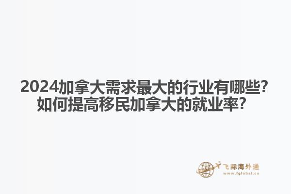 ?2024加拿大需求最大的行業(yè)有哪些？如何提高移民加拿大的就業(yè)率？