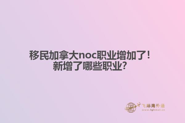 移民加拿大noc職業(yè)增加了！新增了哪些職業(yè)？