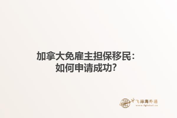 加拿大免雇主擔(dān)保移民：如何申請成功？