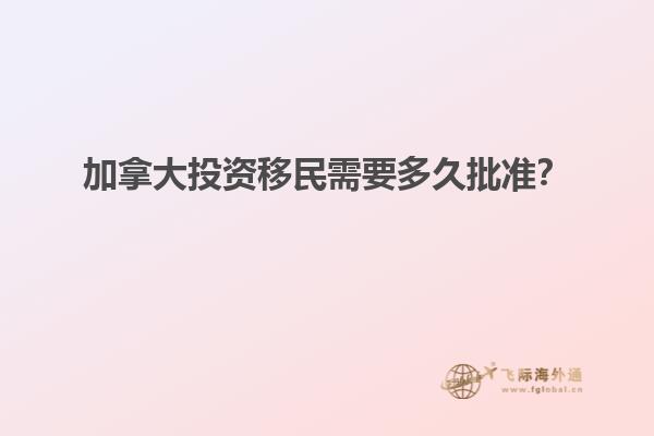 加拿大投資移民需要多久批準(zhǔn)？