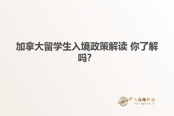 加拿大留學(xué)生入境政策解讀 你了解嗎？