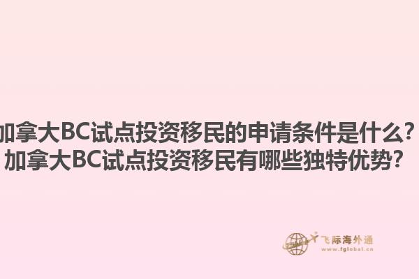 加拿大BC試點(diǎn)投資移民的申請(qǐng)條件是什么？加拿大BC試點(diǎn)投資移民有哪些獨(dú)特優(yōu)勢(shì)？1.jpg