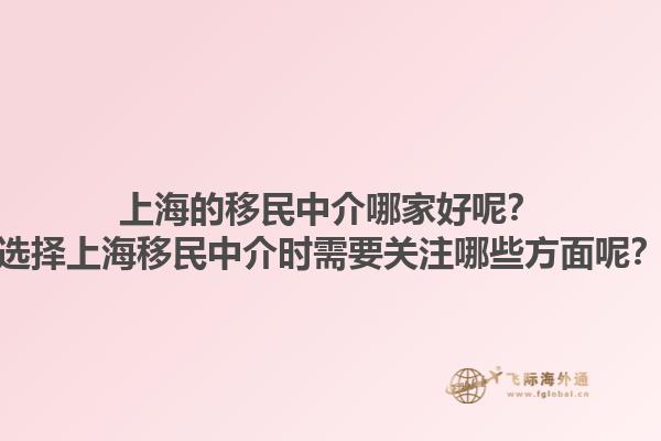 上海的移民中介哪家好呢？選擇上海移民中介時(shí)需要關(guān)注哪些方面呢？1.jpg