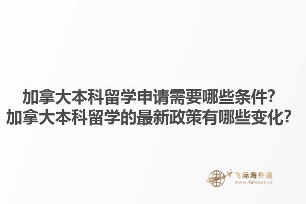 加拿大本科留學(xué)申請需要哪些條件？加拿大本科留學(xué)的最新政策有哪些變化？1.jpg