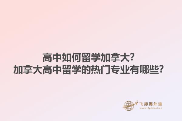 高中如何留學(xué)加拿大？加拿大高中留學(xué)的熱門專業(yè)有哪些？1.jpg