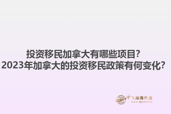 投資移民加拿大有哪些項目？2023年加拿大的投資移民政策有何變化？1.jpg